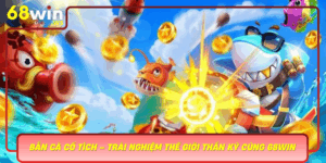 Ban Ca Co Tich Trai Nghiem The Gioi Than Ky Cung 68Win