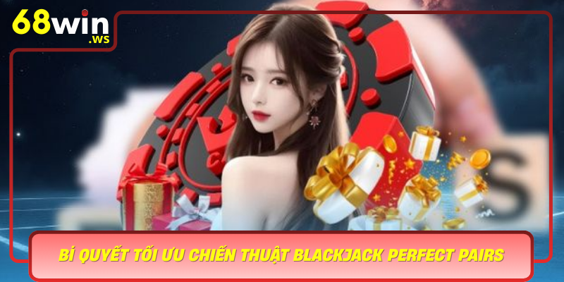 Bi Quyet Toi Uu Chien Thuat Blackjack Perfect Pairs Chien Thang De Dang Hon
