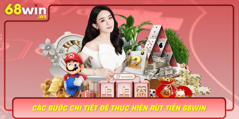 Cac Buoc Chi Tiet De Thuc Hien Rut Tien 68Win Nhanh Chong Va An Toan