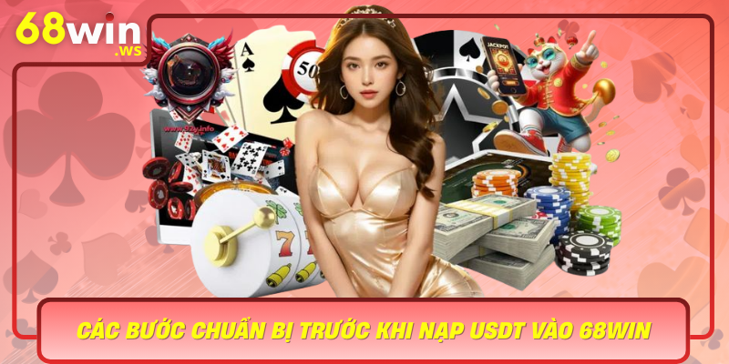 Cac Buoc Chuan Bi Truoc Khi Nap Usdt Vao 68Win