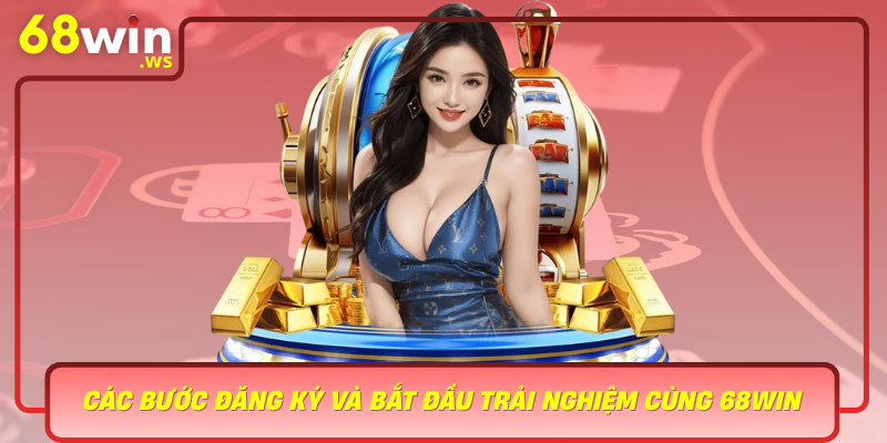 Cac Buoc Dang Ky Va Bat Dau Trai Nghiem Cung 68Win Cho Nguoi Moi