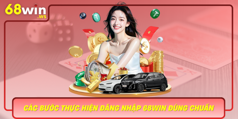 Cac Buoc Thuc Hien Dang Nhap 68Win Dung Chuan