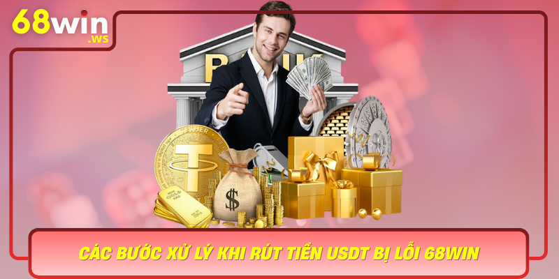 Cac Buoc Xu Ly Khi Rut Tien Usdt Bi Loi 68Win