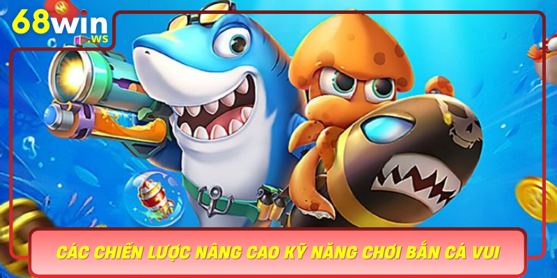 Cac Chien Luoc Nang Cao Ky Nang Choi Ban Ca Vui De Thang Lon