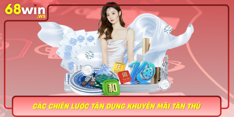 Cac Chien Luoc Tan Dung Khuyen Mai Tan Thu Tai 68Win De Nang Cao Co Hoi Thang