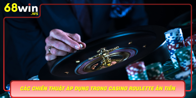 Cac Chien Thuat Ap Dung Trong Casino Roulette An Tien Tai 68Win