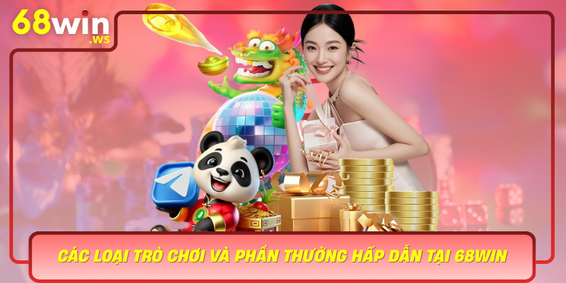 Cac Loai Tro Choi Va Phan Thuong Hap Dan Tai 68Win
