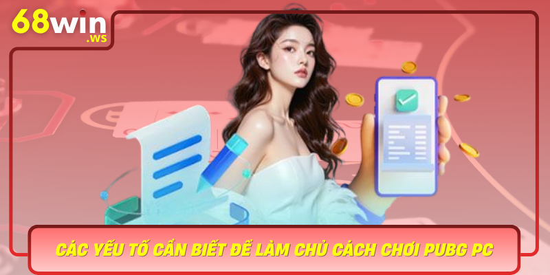 Cac Yeu To Can Biet De Lam Chu Cach Choi Pubg Pc Tu Co Ban Den Nang Cao