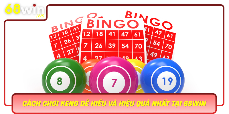 Cach Choi Keno De Hieu Va Hieu Qua Nhat Tai 68Win