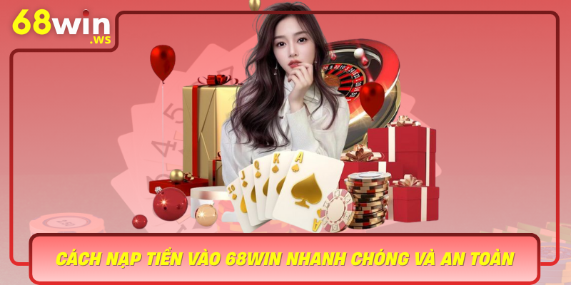 Cach Nap Tien Vao 68Win Nhanh Chong Va An Toan