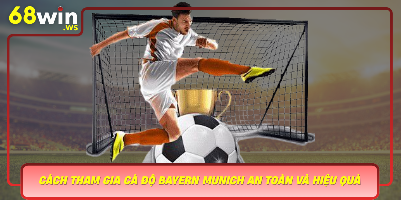 Cach Tham Gia Ca Do Bayern Munich An Toan Va Hieu Qua Qua 68Win