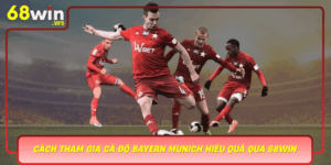 Cach Tham Gia Ca Do Bayern Munich Hieu Qua Qua 68Win