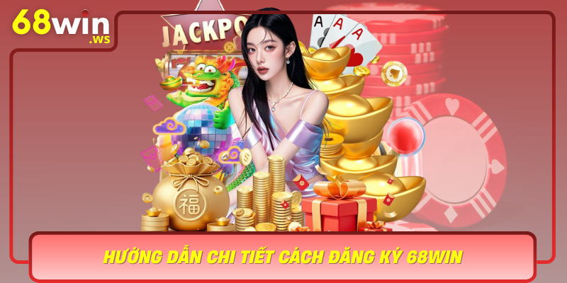 Huong Dan Chi Tiet Cach Dang Ky 68Win Buoc Dau Tien De Tham Gia Thang Loi