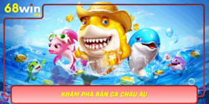 Kham Pha Ban Ca Chau Au Game Giai Tri Da Chieu Tren 68Win