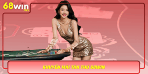 Khuyen Mai Tan Thu 68Win Co Hoi Vang Cho Nguoi Choi Moi