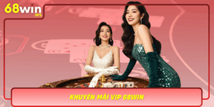 Khuyen Mai Vip 68Win Nang Trai Nghiem Giai Tri Len Tam Moi