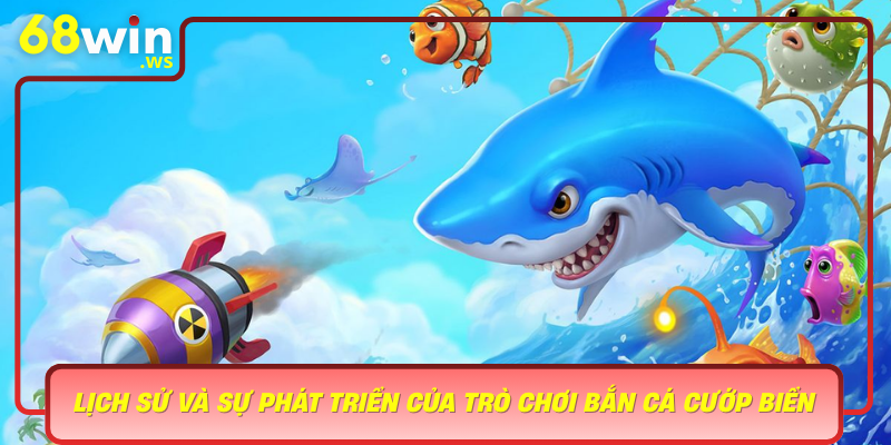 Lich Su Va Su Phat Trien Cua Tro Choi Ban Ca Cuop Bien