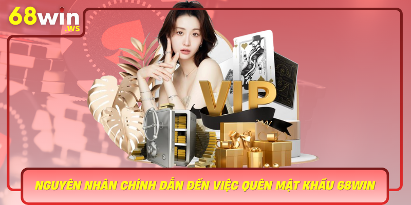 Nguyen Nhan Chinh Dan Den Viec Quen Mat Khau 68Win