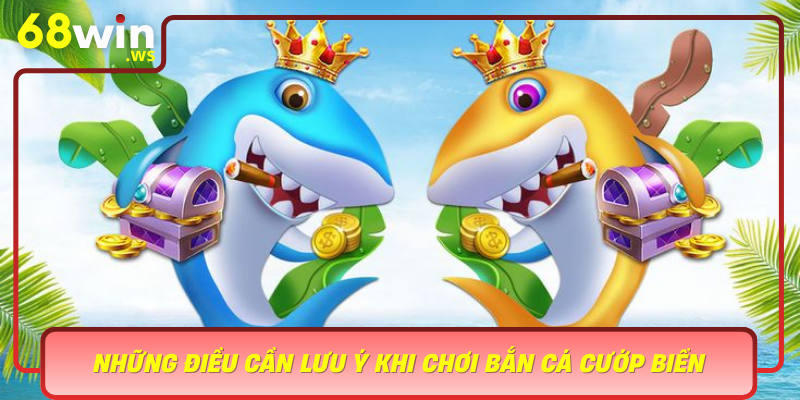 Nhung Dieu Can Luu Y Khi Choi Ban Ca Cuop Bien Tai 68Win