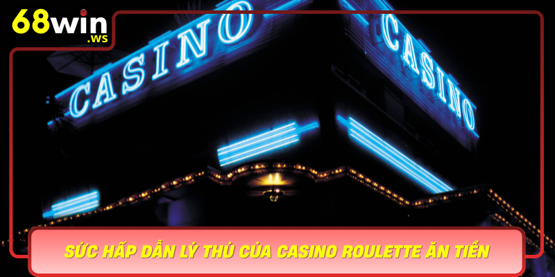 Suc Hap Dan Ly Thu Cua Casino Roulette An Tien Tai 68Win