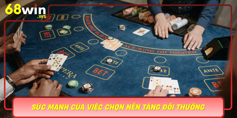 Suc Manh Cua Viec Chon Nen Tang Doi Thuong Va Danh Bai Doi Thu Tai 68Win