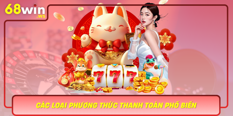 Cac Loai Phuong Thuc Thanh Toan Pho Bien Va Uu Nhuoc Diem Tai 68Win