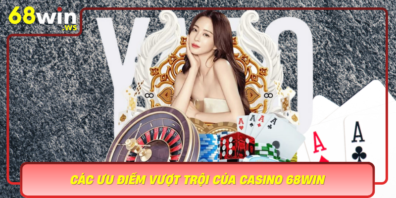 Cac Uu Diem Vuot Troi Cua Casino 68Win
