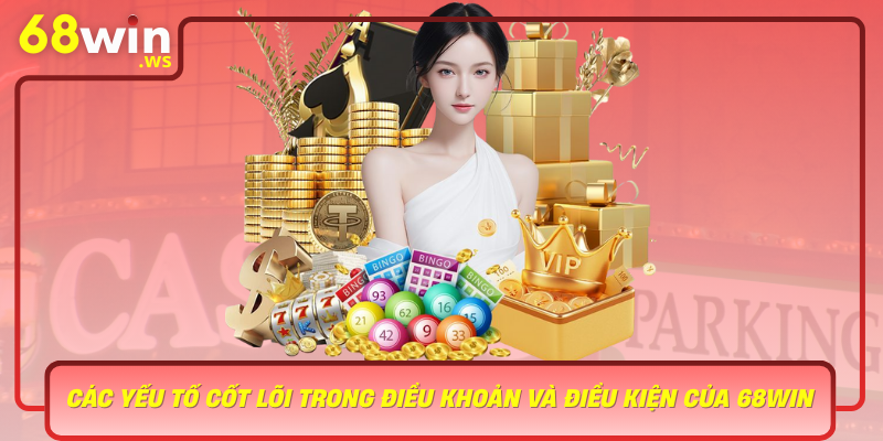 Cac Yeu To Cot Loi Trong Dieu Khoan Va Dieu Kien Cua 68Win