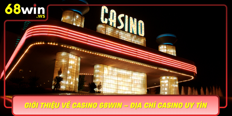 Gioi Thieu Ve Casino 68Win Dia Chi Casino Uy Tin