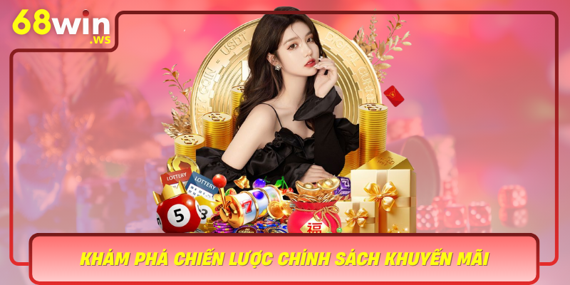 Kham Pha Chien Luoc Chinh Sach Khuyen Mai Cua 68Win Dong Luc Thuc Day Nguoi Choi
