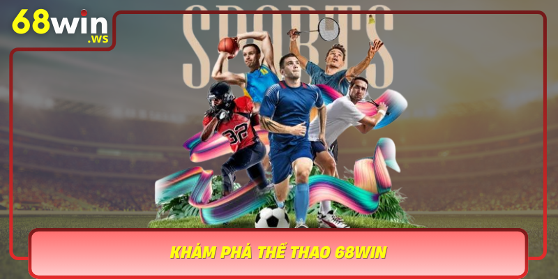 Kham Pha The Thao 68Win Nen Tang Ca Cuoc Da Dang An Toan Va Tien Loi