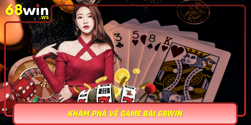 Kham Pha Ve Game Bai 68Win Nen Tang Va Dac Trung