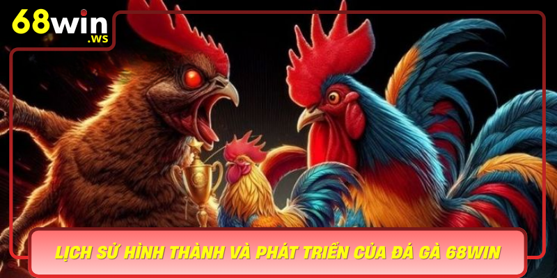 Lich Su Hinh Thanh Va Phat Trien Cua Da Ga 68Win