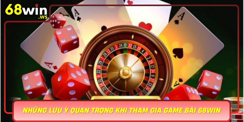 Nhung Luu Y Quan Trong Khi Tham Gia Game Bai 68Win An Toan Va Hieu Qua