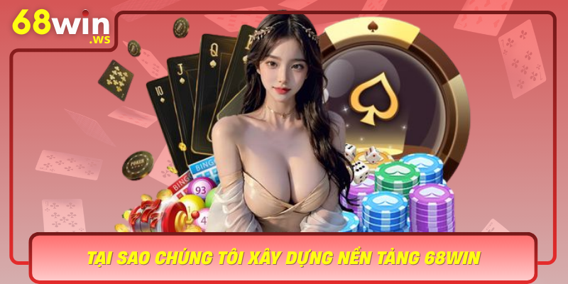 Tai Sao Chung Toi Xay Dung Nen Tang 68Win Doi Moi Va Cam Ket Mang Lai Trai Nghiem Tot Nhat Cho Nguoi Choi