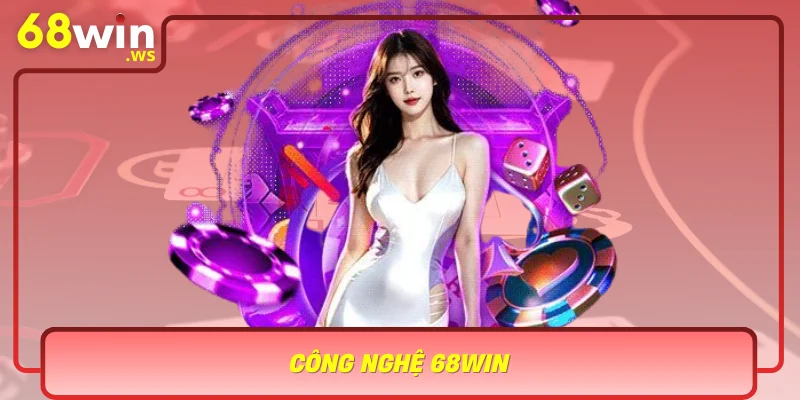 Cong Nghe 68Win Trai Nghiem Muot Bao Mat Chong Gian Lan Hieu Qua