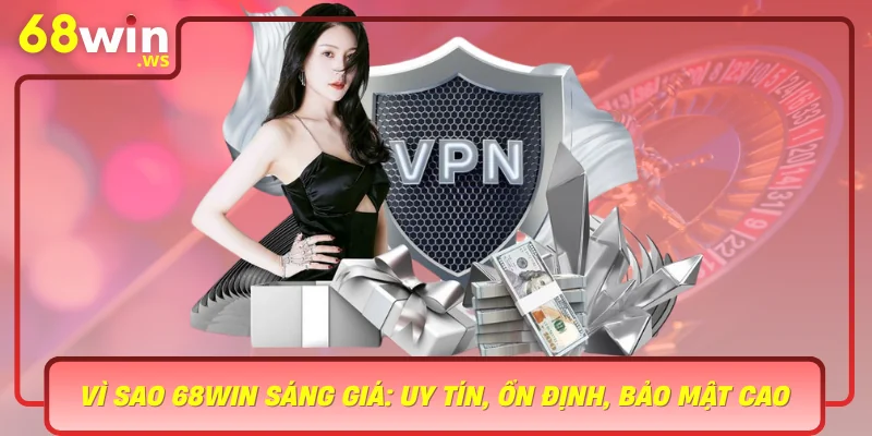 Vi Sao 68Win Sang Gia Uy Tin On Dinh Bao Mat Cao
